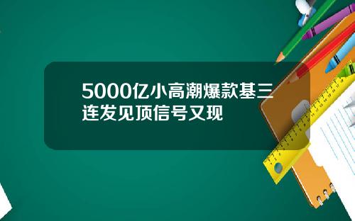 5000亿小高潮爆款基三连发见顶信号又现