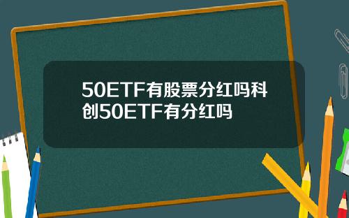50ETF有股票分红吗科创50ETF有分红吗