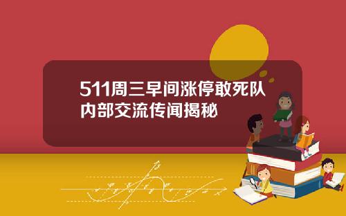 511周三早间涨停敢死队内部交流传闻揭秘