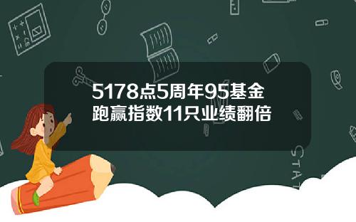 5178点5周年95基金跑赢指数11只业绩翻倍
