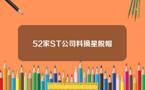 52家ST公司料摘星脱帽