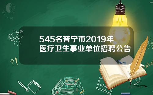 545名普宁市2019年医疗卫生事业单位招聘公告