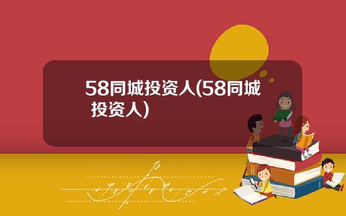 58同城投资人(58同城 投资人)