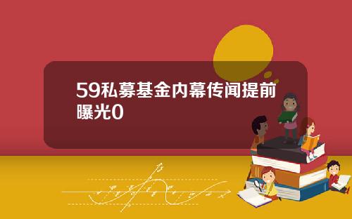 59私募基金内幕传闻提前曝光0