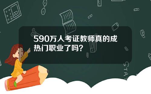 590万人考证教师真的成热门职业了吗？