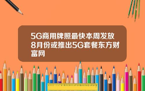 5G商用牌照最快本周发放8月份或推出5G套餐东方财富网