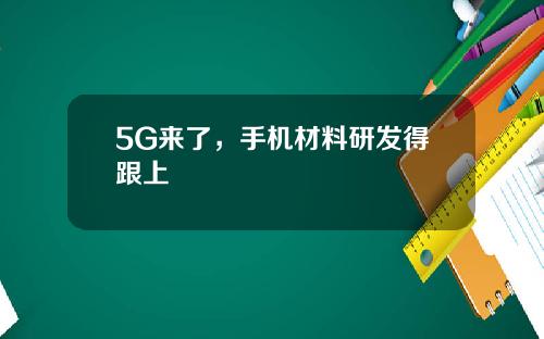 5G来了，手机材料研发得跟上