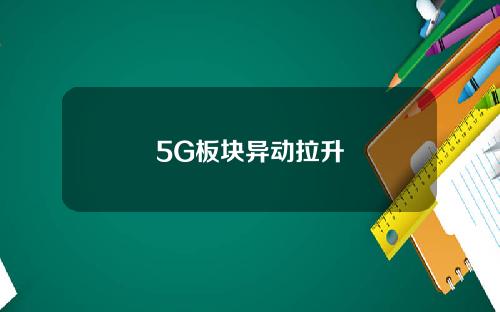 5G板块异动拉升