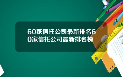 60家信托公司最新排名60家信托公司最新排名榜