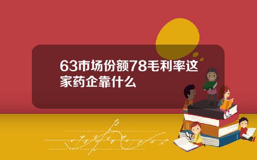 63市场份额78毛利率这家药企靠什么