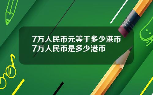 7万人民币元等于多少港币7万人民币是多少港币