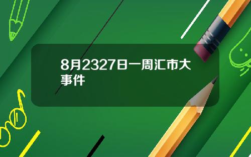 8月2327日一周汇市大事件