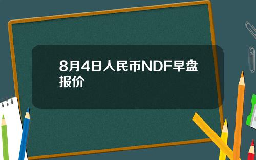 8月4日人民币NDF早盘报价