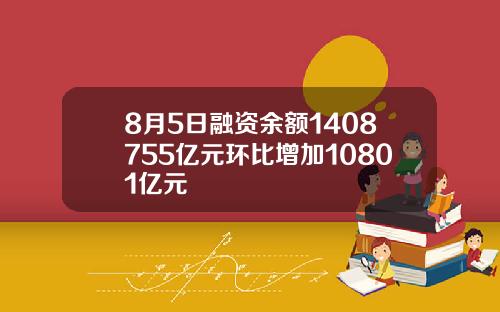 8月5日融资余额1408755亿元环比增加10801亿元