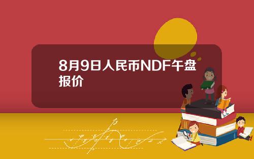 8月9日人民币NDF午盘报价