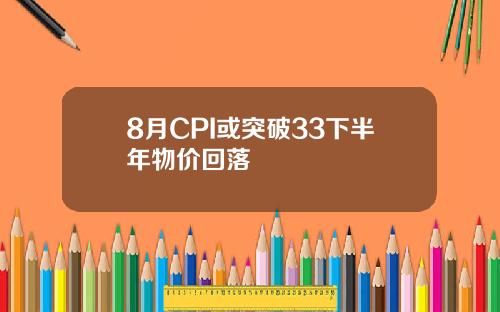 8月CPI或突破33下半年物价回落