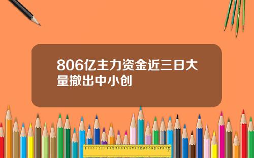 806亿主力资金近三日大量撤出中小创