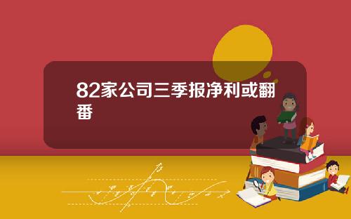 82家公司三季报净利或翻番