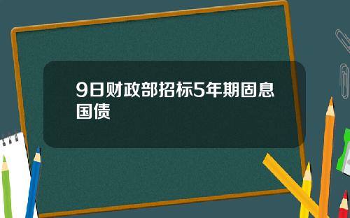9日财政部招标5年期固息国债