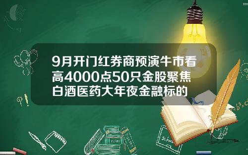9月开门红券商预演牛市看高4000点50只金股聚焦白酒医药大年夜金融标的