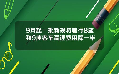 9月起一批新规将施行8座和9座客车高速费用降一半