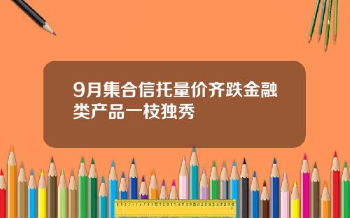 9月集合信托量价齐跌金融类产品一枝独秀