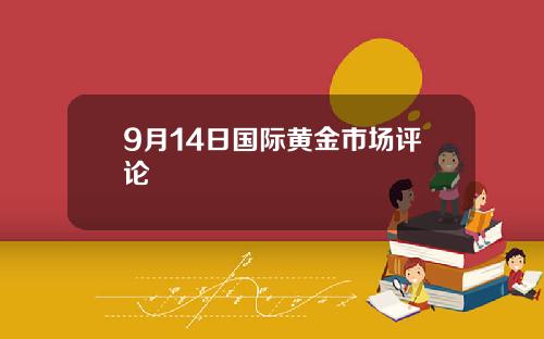 9月14日国际黄金市场评论