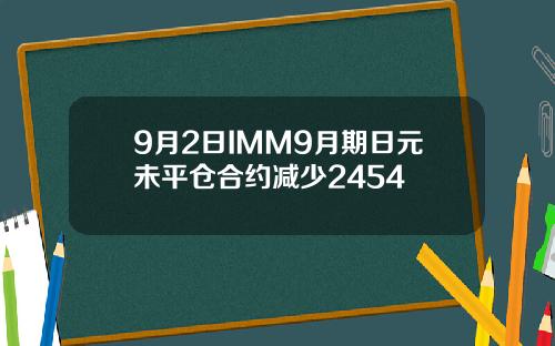 9月2日IMM9月期日元未平仓合约减少2454