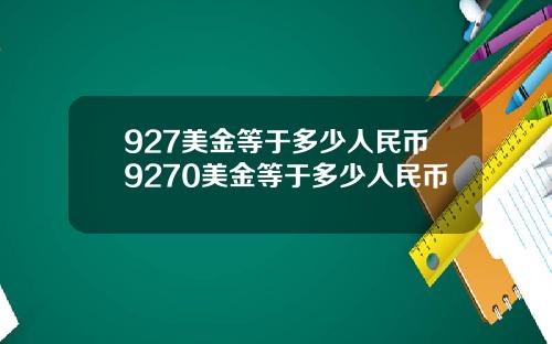 927美金等于多少人民币9270美金等于多少人民币