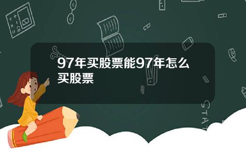 97年买股票能97年怎么买股票