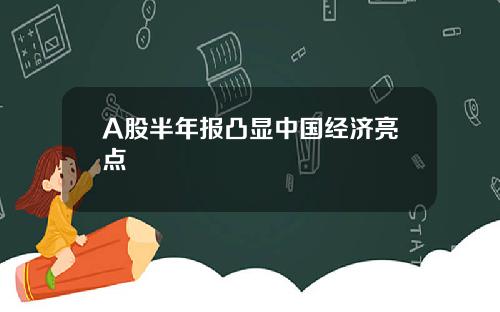 A股半年报凸显中国经济亮点