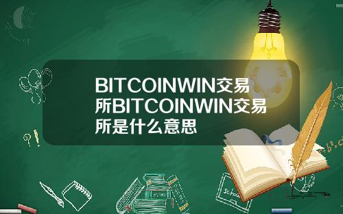 BITCOINWIN交易所BITCOINWIN交易所是什么意思