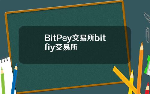 BitPay交易所bitfiy交易所