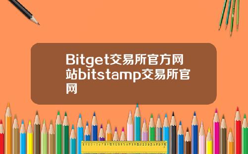 Bitget交易所官方网站bitstamp交易所官网