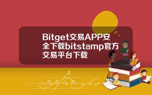 Bitget交易APP安全下载bitstamp官方交易平台下载