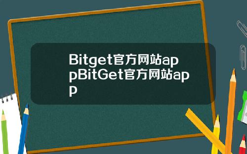 Bitget官方网站appBitGet官方网站app