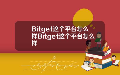 Bitget这个平台怎么样Bitget这个平台怎么样