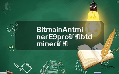 BitmainAntminerE9pro矿机btdminer矿机