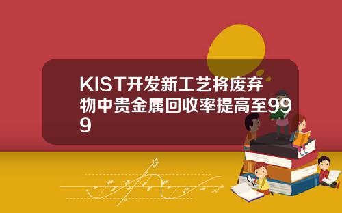 KIST开发新工艺将废弃物中贵金属回收率提高至999