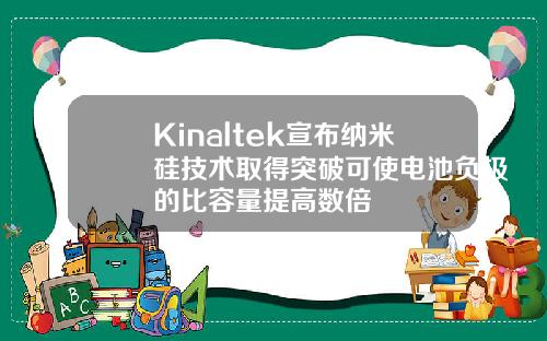 Kinaltek宣布纳米硅技术取得突破可使电池负极的比容量提高数倍