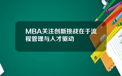 MBA关注创新挑战在于流程管理与人才驱动