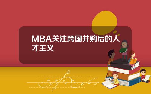 MBA关注跨国并购后的人才主义