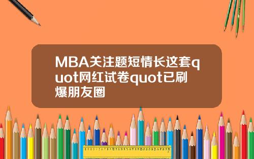 MBA关注题短情长这套quot网红试卷quot已刷爆朋友圈