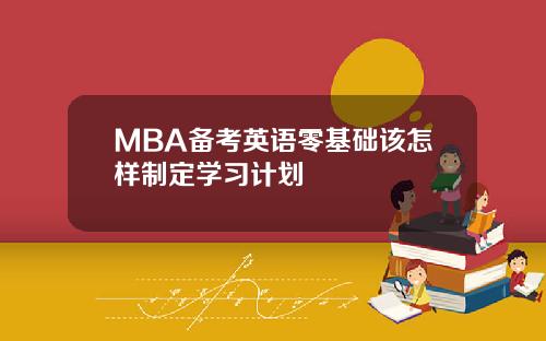 MBA备考英语零基础该怎样制定学习计划