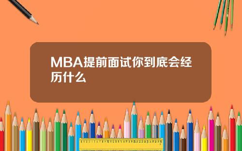 MBA提前面试你到底会经历什么