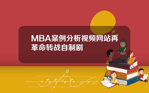 MBA案例分析视频网站再革命转战自制剧