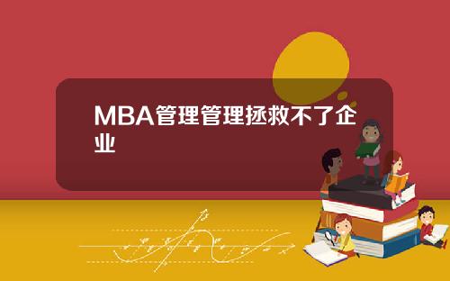 MBA管理管理拯救不了企业