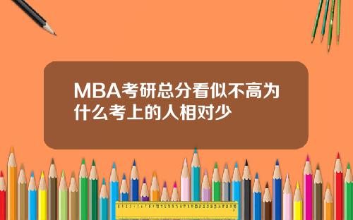 MBA考研总分看似不高为什么考上的人相对少