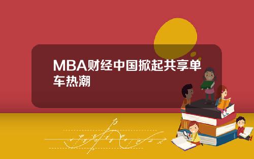 MBA财经中国掀起共享单车热潮