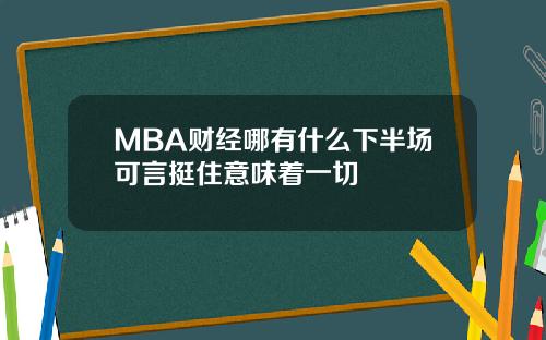 MBA财经哪有什么下半场可言挺住意味着一切